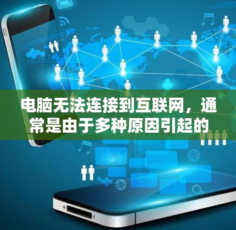 电脑无法连接到互联网,通常是由于多种原因引起的。以下是一些可能的原因和解决方案 电脑无法连接到互联网,通常是由于多种原因引起的。以下是一些可能的原因和解决方案
