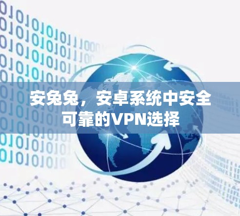 安兔兔，安卓系统中安全可靠的VPN选择