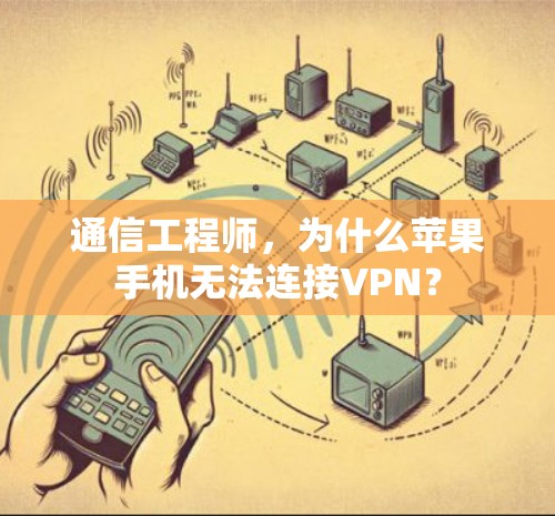 通信工程师，为什么苹果手机无法连接VPN？