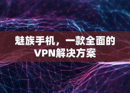 魅族手机,一款全面的VPN解决方案 魅族手机,一款全面的VPN解决方案