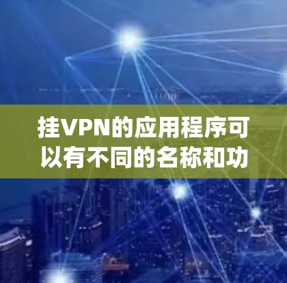 挂VPN的应用程序可以有不同的名称和功能,具体取决于你的需求。以下是一些 commonly used挂VPN applications 的简介和主要功能 挂VPN的应用程序可以有不同的名称和功能,具体取决于你的需求。以下是一些 commonly used挂VPN applications 的简介和主要功能