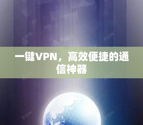 一键VPN,高效便捷的通信神器 一键VPN,高效便捷的通信神器