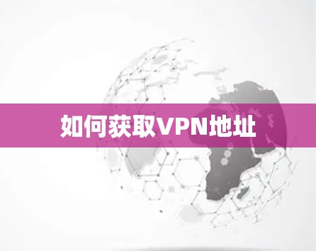 如何获取VPN地址 如何获取VPN地址