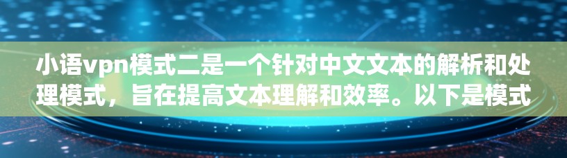 小语vpn模式二是一个针对中文文本的解析和处理模式,旨在提高文本理解和效率。以下是模式二的主要功能和特点 小语vpn模式二是一个针对中文文本的解析和处理模式,旨在提高文本理解和效率。以下是模式二的主要功能和特点