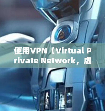 使用VPN(Virtual Private Network,虚拟网络)时,确保网络连接稳定、安全和可靠。以下是关于如何使用VPN的步骤和注意事项 使用VPN(Virtual Private Network,虚拟网络)时,确保网络连接稳定、安全和可靠。以下是关于如何使用VPN的步骤和注意事项