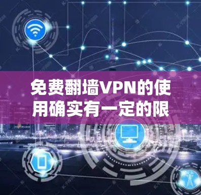 免费翻墙VPN的使用确实有一定的限制,因为大多数VPN都是收费服务。然而,如果你对VPN有一定的了解,并且需要一种免费且功能相对完整的解决方案,以下是一些推荐 免费翻墙VPN的使用确实有一定的限制,因为大多数VPN都是收费服务。然而,如果你对VPN有一定的了解,并且需要一种免费且功能相对完整的解决方案,以下是一些推荐