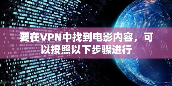 要在VPN中找到电影内容,可以按照以下步骤进行 要在VPN中找到电影内容,可以按照以下步骤进行