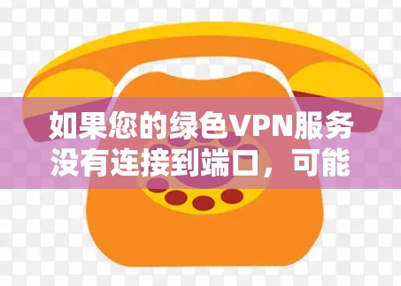 如果您的绿色VPN服务没有连接到端口,可能是由于端口配置错误或端口不在您当前的IP地址范围内。以下是一些可能的解决步骤 如果您的绿色VPN服务没有连接到端口,可能是由于端口配置错误或端口不在您当前的IP地址范围内。以下是一些可能的解决步骤