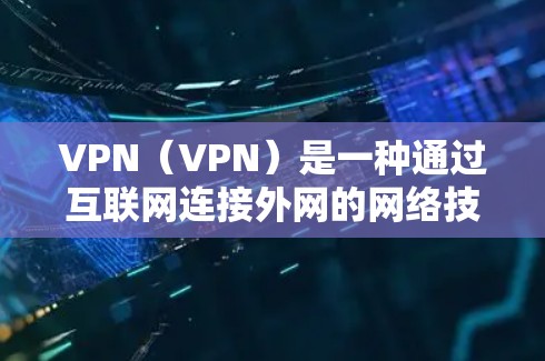 VPN（VPN）是一种通过互联网连接外网的网络技术，旨在提供安全、高效和丰富的网络服务。以下是三种主要的VPN模式及其特点