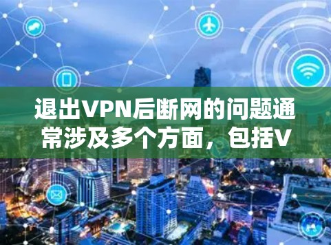 退出VPN后断网的问题通常涉及多个方面,包括VPN连接的拒绝、网络不稳定、软件故障、安全问题等。以下是一些可能的解决方法和步骤 退出VPN后断网的问题通常涉及多个方面,包括VPN连接的拒绝、网络不稳定、软件故障、安全问题等。以下是一些可能的解决方法和步骤