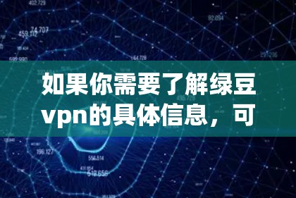 如果你需要了解绿豆vpn的具体信息，可以参考以下内容