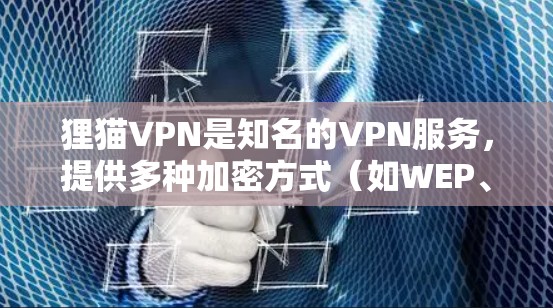 狸猫VPN是知名的VPN服务,提供多种加密方式(如WEP、WPA2、TPA2等)如果您需要下载狸猫VPN相关的链接,建议从其官方网站或可信的VPN网站下载,以确保安全。以下是几个可信的VPN网站 狸猫VPN是知名的VPN服务,提供多种加密方式(如WEP、WPA2、TPA2等)如果您需要下载狸猫VPN相关的链接,建议从其官方网站或可信的VPN网站下载,以确保安全。以下是几个可信的VPN网站