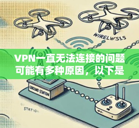 VPN一直无法连接的问题可能有多种原因,以下是一些常见原因及其解决方案 VPN一直无法连接的问题可能有多种原因,以下是一些常见原因及其解决方案