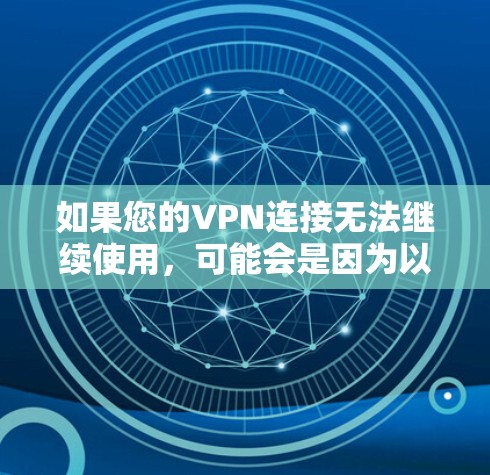 如果您的VPN连接无法继续使用,可能会是因为以下原因导致的 如果您的VPN连接无法继续使用,可能会是因为以下原因导致的