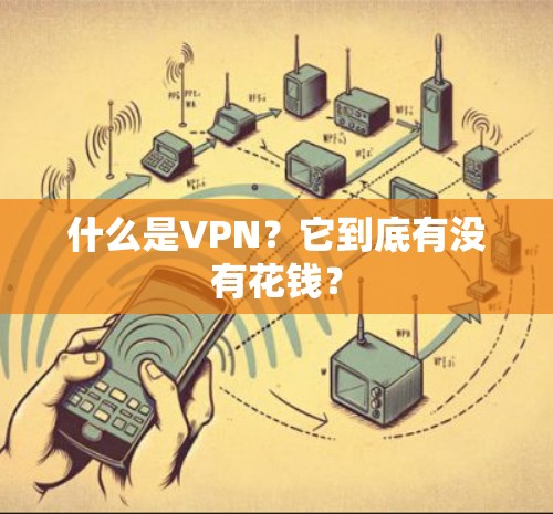 什么是VPN?它到底有没有花钱? 什么是VPN?它到底有没有花钱?