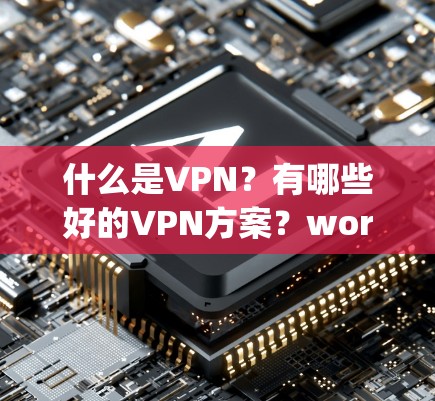 什么是VPN?有哪些好的VPN方案?worth considering 什么是VPN?有哪些好的VPN方案?worth considering