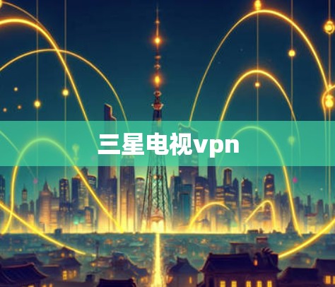 三星电视vpn