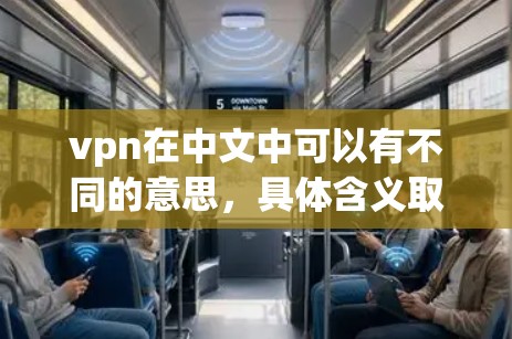vpn在中文中可以有不同的意思,具体含义取决于上下文。以下是几种常见的解释及其对连接互联网的影响 vpn在中文中可以有不同的意思,具体含义取决于上下文。以下是几种常见的解释及其对连接互联网的影响