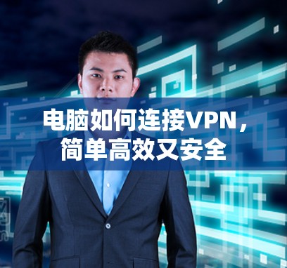 电脑如何连接VPN,简单高效又安全 电脑如何连接VPN,简单高效又安全