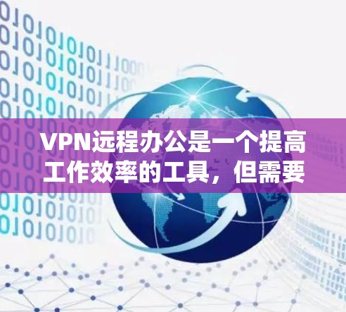 VPN远程办公是一个提高工作效率的工具,但需要仔细理解其功能和安全措施。以下是一个系统化的学习路径 VPN远程办公是一个提高工作效率的工具,但需要仔细理解其功能和安全措施。以下是一个系统化的学习路径
