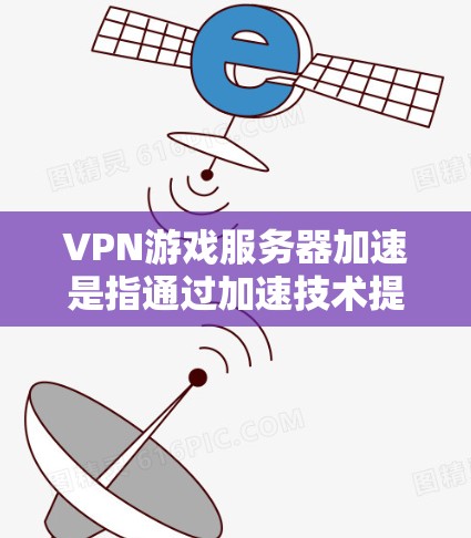 VPN游戏服务器加速是指通过加速技术提升游戏服务器连接速度的策略。服务器加速通常用于解决服务器慢的问题,尤其是在使用VPN或其他VPN服务时。以下是关于VPN游戏服务器加速的一些详细信息 VPN游戏服务器加速是指通过加速技术提升游戏服务器连接速度的策略。服务器加速通常用于解决服务器慢的问题,尤其是在使用VPN或其他VPN服务时。以下是关于VPN游戏服务器加速的一些详细信息