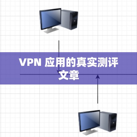 VPN 应用的真实测评文章 VPN 应用的真实测评文章