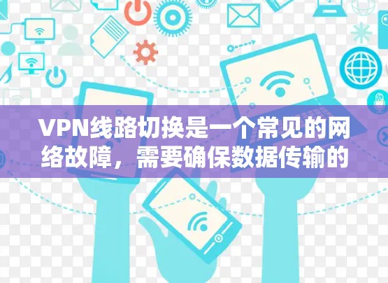 VPN线路切换是一个常见的网络故障,需要确保数据传输的安全性和稳定性。以下是解决VPN线路切换的步骤 VPN线路切换是一个常见的网络故障,需要确保数据传输的安全性和稳定性。以下是解决VPN线路切换的步骤
