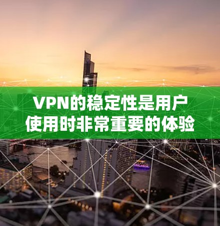 VPN的稳定性是用户使用时非常重要的体验因素之一。以下是关于VPN稳定性的详细分析 VPN的稳定性是用户使用时非常重要的体验因素之一。以下是关于VPN稳定性的详细分析