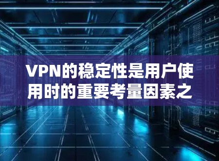 VPN的稳定性是用户使用时的重要考量因素之一,以下是根据用户反馈和市场评价排名的部分VPN品牌,供参考 VPN的稳定性是用户使用时的重要考量因素之一,以下是根据用户反馈和市场评价排名的部分VPN品牌,供参考