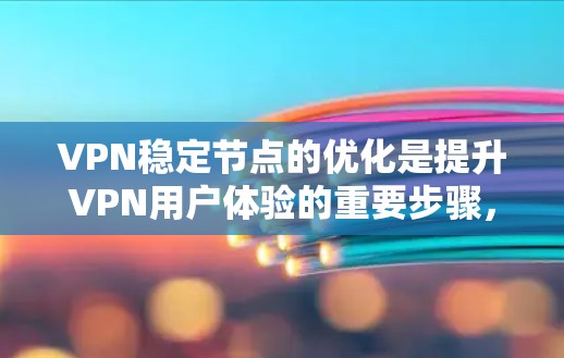 VPN稳定节点的优化是提升VPN用户体验的重要步骤,特别是在保障稳定的网络连接和安全性方面。以下是一些优化VPN稳定节点的建议和方法 VPN稳定节点的优化是提升VPN用户体验的重要步骤,特别是在保障稳定的网络连接和安全性方面。以下是一些优化VPN稳定节点的建议和方法