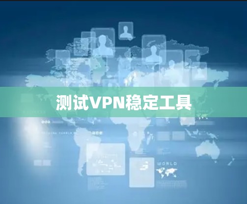 测试VPN稳定工具
