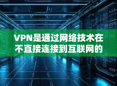 VPN是通过网络技术在不直接连接到互联网的情况下传输数据的一种方式,旨在减少设备连接到互联网的风险。以下是一些详细的信息,帮助您更好地了解VPN VPN是通过网络技术在不直接连接到互联网的情况下传输数据的一种方式,旨在减少设备连接到互联网的风险。以下是一些详细的信息,帮助您更好地了解VPN