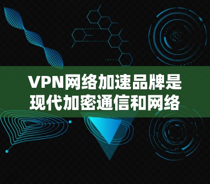 VPN网络加速品牌是现代加密通信和网络技术发展中的重要工具,用于切割网络流量以保护个人数据和网络安全。以下是一些常见的VPN网络加速品牌及其特点 VPN网络加速品牌是现代加密通信和网络技术发展中的重要工具,用于切割网络流量以保护个人数据和网络安全。以下是一些常见的VPN网络加速品牌及其特点