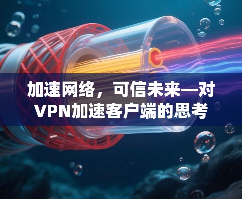加速网络,可信未来—对VPN加速客户端的思考 加速网络,可信未来—对VPN加速客户端的思考
