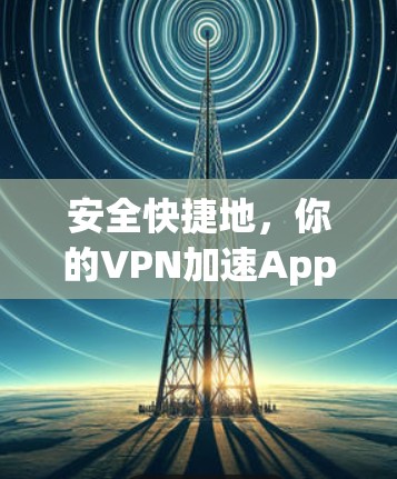 安全快捷地,你的VPN加速App 安全快捷地,你的VPN加速App