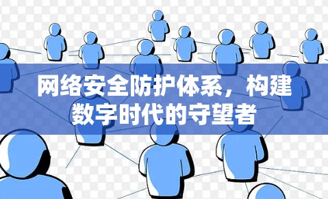 网络安全防护体系,构建数字时代的守望者 网络安全防护体系,构建数字时代的守望者