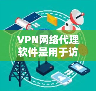 VPN网络代理软件是用于访问外部网络的虚拟网络服务,通常通过网络代理来模拟真实网络环境。以下是一些常见的VPN网络代理软件及其特点,供您参考 VPN网络代理软件是用于访问外部网络的虚拟网络服务,通常通过网络代理来模拟真实网络环境。以下是一些常见的VPN网络代理软件及其特点,供您参考
