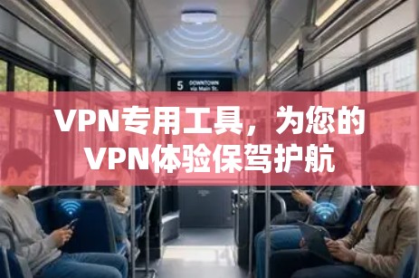 VPN专用工具，为您的VPN体验保驾护航