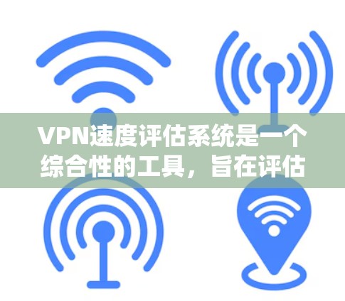 VPN速度评估系统是一个综合性的工具,旨在评估和优化VPN网络的性能。以下是对该系统功能和使用方法的详细说明 VPN速度评估系统是一个综合性的工具,旨在评估和优化VPN网络的性能。以下是对该系统功能和使用方法的详细说明