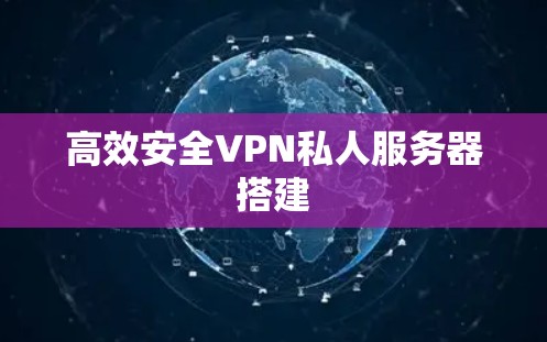 高效安全VPN私人服务器搭建 高效安全VPN私人服务器搭建