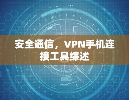 安全通信,VPN手机连接工具综述 安全通信,VPN手机连接工具综述
