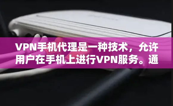 VPN手机代理是一种技术,允许用户在手机上进行VPN服务。通过这些代理,用户可以在手机上访问其他国家的网络环境,比如访问VPN sites,或者在线观看视频、聊天等 VPN手机代理是一种技术,允许用户在手机上进行VPN服务。通过这些代理,用户可以在手机上访问其他国家的网络环境,比如访问VPN sites,或者在线观看视频、聊天等