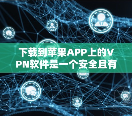 下载到苹果APP上的VPN软件是一个安全且有效的措施，保护您的个人信息。以下是一步步的指南，帮助您顺利完成安装