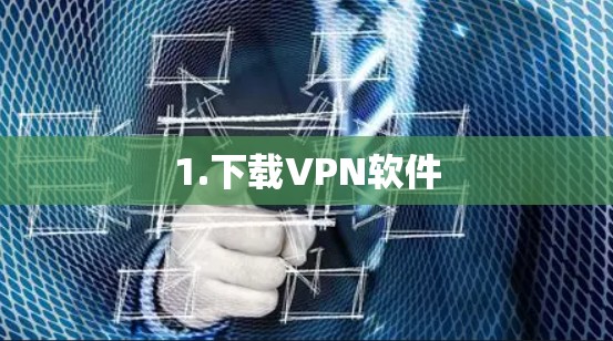 1.下载VPN软件 1.下载VPN软件