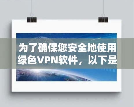 为了确保您安全地使用绿色VPN软件,以下是一步步的建议 为了确保您安全地使用绿色VPN软件,以下是一步步的建议