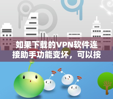 如果下载的VPN软件连接助手功能变坏,可以按照以下步骤进行排查和解决 如果下载的VPN软件连接助手功能变坏,可以按照以下步骤进行排查和解决