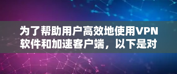 为了帮助用户高效地使用VPN软件和加速客户端，以下是对主要VPN软件的加速客户端推荐