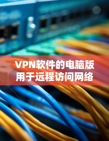 VPN软件的电脑版用于远程访问网络、加密数据传输、访问敏感资源等,适用于个人用户、企业用户以及需要安全连接的用户。以下是几种常见的VPN软件及其特点 VPN软件的电脑版用于远程访问网络、加密数据传输、访问敏感资源等,适用于个人用户、企业用户以及需要安全连接的用户。以下是几种常见的VPN软件及其特点