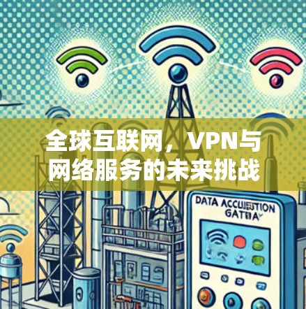 全球互联网,VPN与网络服务的未来挑战 全球互联网,VPN与网络服务的未来挑战