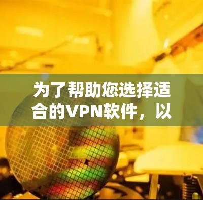 为了帮助您选择适合的VPN软件,以下是一些关键点和步骤建议 为了帮助您选择适合的VPN软件,以下是一些关键点和步骤建议